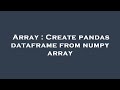 Array : Create pandas dataframe from numpy array