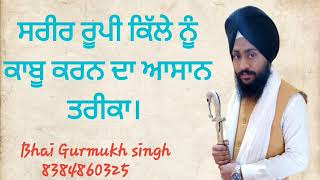 ਸਰੀਰ ਰੂਪੀ ਕਿੱਲੇ ਨੂੰ ਕਾਬੂ ਕਰਨ ਦਾ ਆਸਾਨ ਤਰੀਕਾ।  Bhai Gurmukh singh Saharanpur wale