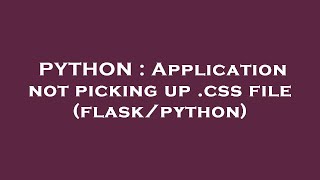 PYTHON : Application not picking up .css file (flask/python)