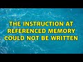 The instruction at referenced memory could not be written (2 Solutions!!)