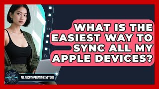 What Is The Easiest Way To Sync All My Apple Devices? - All About Operating Systems