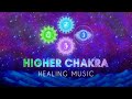 Higher Chakras Healing Music || HEART, THROAT, THIRD EYE, CROWN, || Attract Love | Stop Overthinking