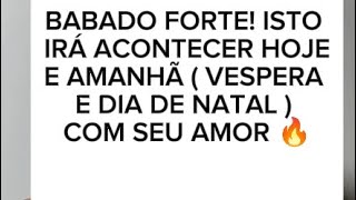 BABADO FORTE! ISTO IRÁ ACONTECER HOJE E AMANHÃ ( VESPERA E DIA DE NATAL ) COM SEU AMOR 🔥