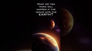 What do you think will happen if the venus hits the earth?