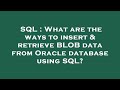 SQL : What are the ways to insert & retrieve BLOB data from Oracle database using SQL?