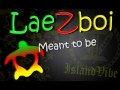 LaeZboi ft. Ms. Roxy - Meant To Be  ~~~ISLAND VIBE~~~