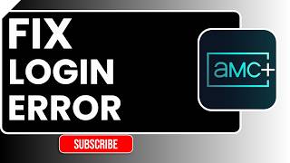 How to Fix Login Error in AMC+ | Easy Step-by-Step Troubleshooting Guide