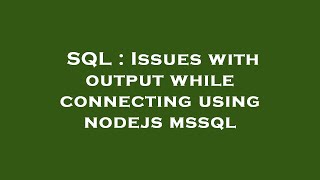 SQL : Issues with output while connecting using nodejs mssql