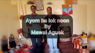 Ayom ba lok noon by Mawai aguek.               Twic mayardit songs