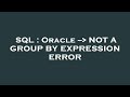 SQL : Oracle --  NOT A GROUP BY EXPRESSION ERROR