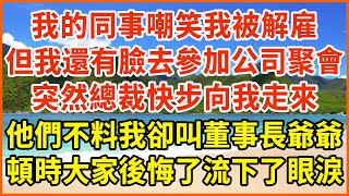 我的同事嘲笑我被解雇，但我還有臉去參加公司聚會，突然總裁快步向我走來，他們不料我卻叫董事長爺爺，頓時大家後悔了流下了眼淚！#情感故事 #生活經驗 #家庭情感 #生活智慧 #幸福人生 #深夜淺讀 #婚姻