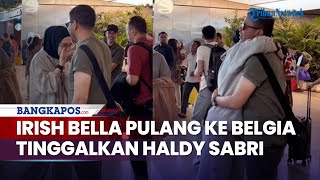 Tinggalkan Haldy Sabri di Indonesia, Irish Bella Pulang ke Belgia, Sahabat Ibel Beber Penyebabnya