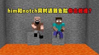 我的世界：him和notch同时遇到危险，你会先救谁出来？