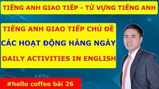 Tiếng Anh Giao Tiếp Hàng Ngày - Các hoạt động hàng ngày trong tiếng Anh - Hello Coffee bài 26