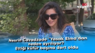 Nesrin Cavadzade "Yasak Elma'dan neden ayrılıyor? Ettiği küfür başına dert oldu
