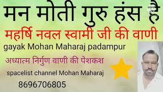 मन मोती गुरु हस है//महर्षि नवल स्वामी जी महाराज की बहुत ही सुंदर वाणी//गायक मोहन महाराज पदमपुर//