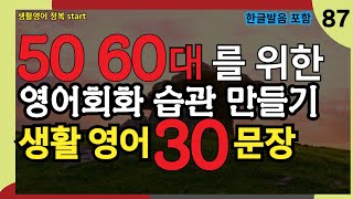 #87[생활영어정복start] 필수 영어회화 30문장 10번 반복 l 40대 50대 60대 시니어 영어공부 l 제발 듣기만하세요 l 나도 모르게 외워집니다 l 1시간 반복 듣기