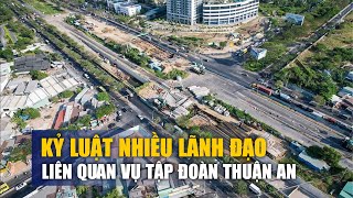 TP.HCM kỷ luật nhiều lãnh đạo liên quan vụ Tập đoàn Thuận An