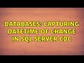 Databases: Capturing datetime of change in SQL Server CDC (3 Solutions!!)
