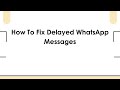 How To Fix Delayed WhatsApp Messages