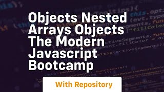 Objects nested arrays objects the modern javascript bootcamp