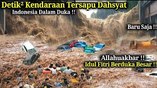 Mobil & Rumah Hanyut!! Detik-Detik Indul Fitri Berduka! Bencana Alam Dahsyat Sapu Indonesia Hari ini