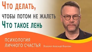 Что сделать, если чувствуешь, что потом будешь жалеть.  Что такое лень