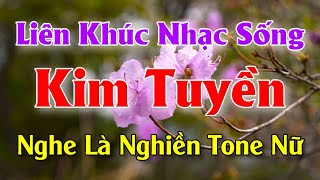 LK Nhạc Sống Kim Tuyền Tone Nữ Nghe Là Nghiền - Mở Hết Công Suất Nhạc Này Cho Cả Chân Chan