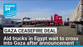 Aid trucks in Egypt wait to cross into Gaza after ceasefire announcement • FRANCE 24 English