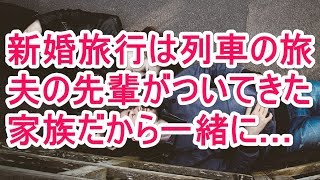 新婚旅行は列車の旅 夫の先輩がついてきた 家族だから一緒に…