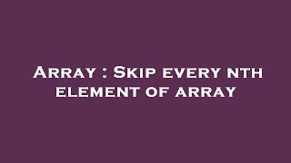 Array : Skip every nth element of array