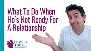 What to Do When He's Not Ready for a Relationship