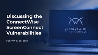 Discussing the ConnectWise ScreenConnect Vulnerabilities