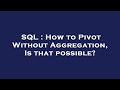SQL : How to Pivot Without Aggregation, Is that possible?
