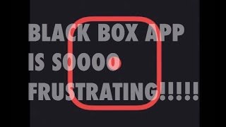 Blackbox iOS App REVIEW ----- FRUSTRATING?!?!?!