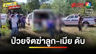 พ่อป่วยจิตเครียด ! ฆ่าลูก-เมียเสียชีวิต ก่อนผูกคอตัวเองหนีความผิด | ข่าวเย็นประเด็นร้อน