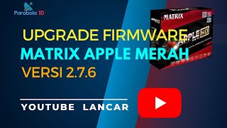 UPGRADE FIRMWARE Matrix Apple Merah Versi 276 YOUTUBE LANCAR