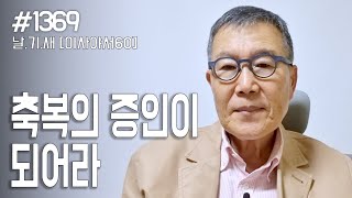 [날마다 기막힌 새벽 #1369] 축복의 증인이 되어라