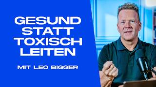 #05 Gesund statt toxisch Leiten | Leadership mit Leo Bigger