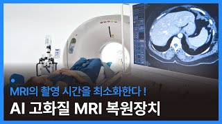 MRI의 촬영 시간을 최소화하는 AI 고화질 MRI 복원 장치 개발 (MRI 촬영장비, 자기공명영상)