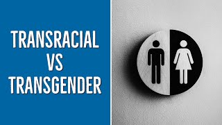 Transracial vs. Transgender | Article Summary & Commentary