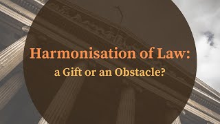 Harmonisation of law: a gift or an obstacle? (07/04/2021)