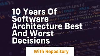10 years of software architecture best and worst decisions