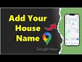 How to Add Your House Name on Google Map