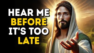 GOD SAYS: HEAR ME BEFORE IT'S TOO LATE - Today's Message from God | Gods Message Now