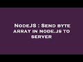 NodeJS : Send byte array in node.js to server