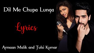 Dil mein chhupa loonga | LYRICS | Armaan Malik, Tulsi Kumar | @LyricsMuzic2.0