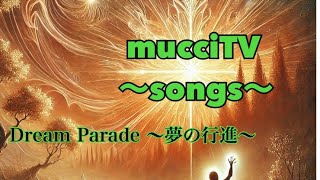 mucciTV 〜songs〜 『Dream Parade 〜夢の行進〜』夢・希望・感動・安らぎをお届けするmucciTVのイメージソングになればと思います。