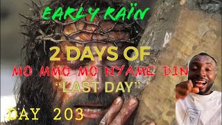 EARLY RAIN DAY 203: “2 DAYS OF MO MMO MO NYAME DIN” {LAST DAY}