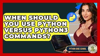 When Should You Use Python Versus Python3 Commands? - Python Code School